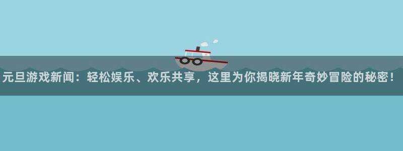 蓝冠娱乐注册账号：元旦游戏新闻：轻松娱乐、欢乐共享，这里为你