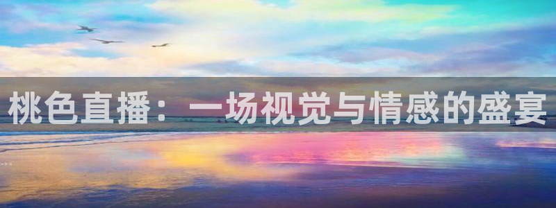 小九足球高清免费直播：桃色直播：一场视觉与情感的盛宴