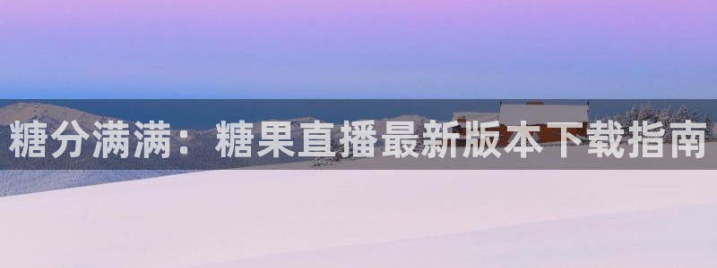 nba直播免费观看直播在线小九直播：糖分满满：糖果直播最新版本下载指南