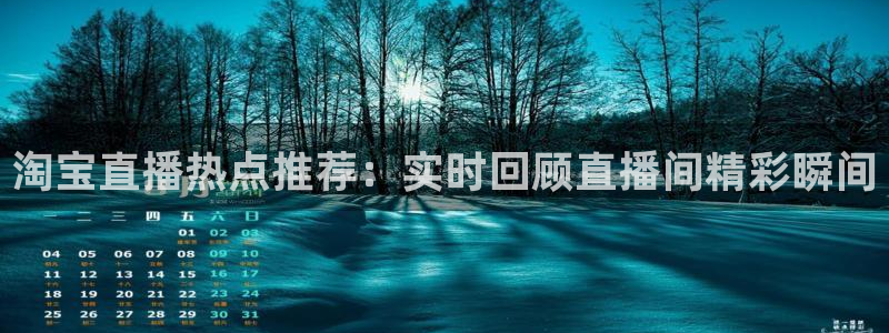 足球直播小九直播：淘宝直播热点推荐：实时回顾直播间精彩瞬间